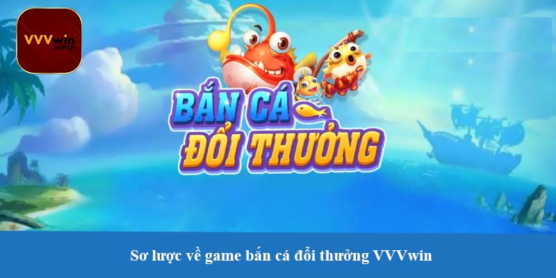 Sơ lược về game bắn cá đổi thưởng VVVwin đầy cuốn hút