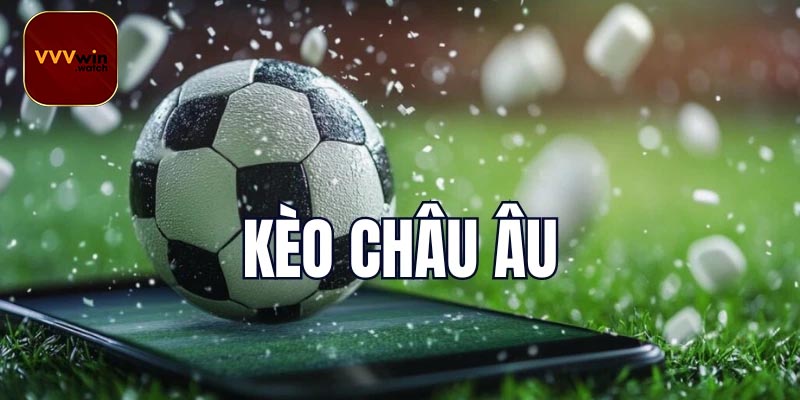 Kèo Châu Âu Là Gì?