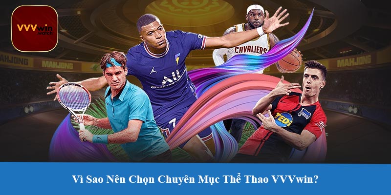 Vì Sao Nên Chọn Chuyên Mục Thể Thao VVVwin?