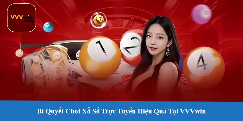 Bí Quyết Chơi Xổ Số Trực Tuyến Hiệu Quả Tại VVVwin