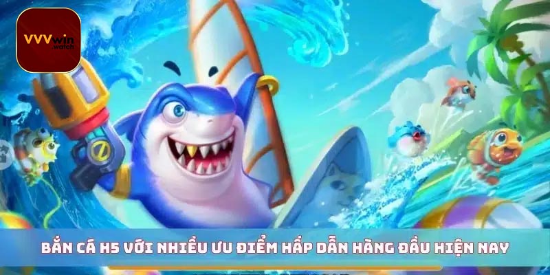 Lý do bạn nên trải nghiệm bắn cá H5 tại VVVwin