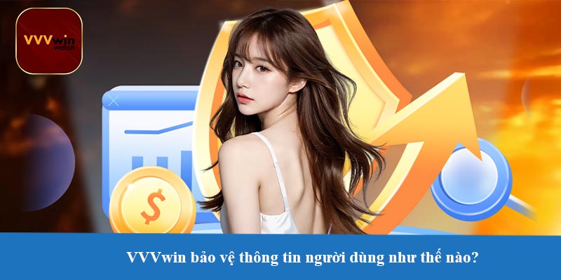 VVVwin bảo vệ thông tin người dùng như thế nào?