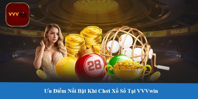 Ưu Điểm Nổi Bật Khi Chơi Xổ Số Tại VVVwin