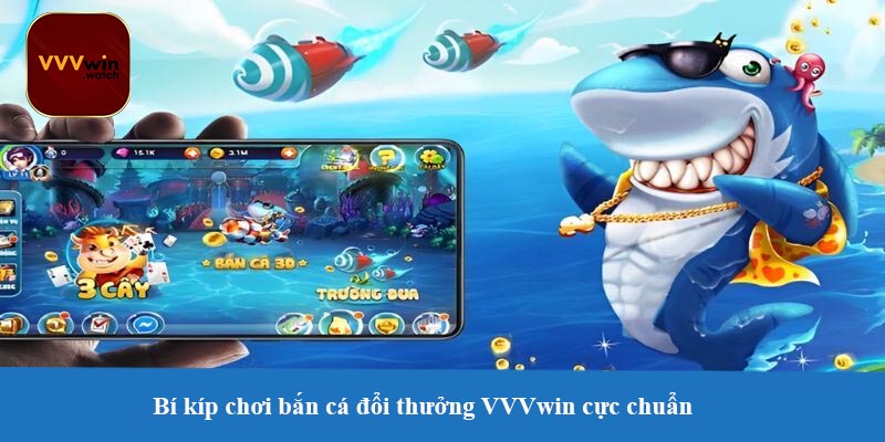 Bí kíp chơi bắn cá đổi thưởng VVVwin cực chuẩn