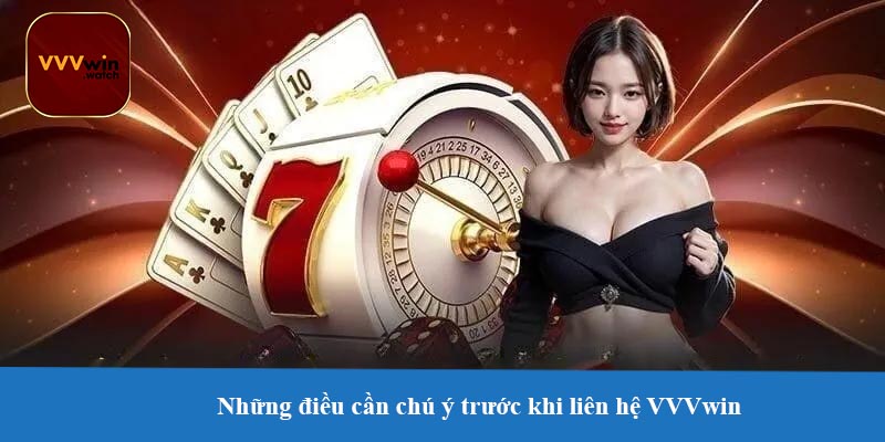 Những điều cần chú ý trước khi liên hệ VVVwin